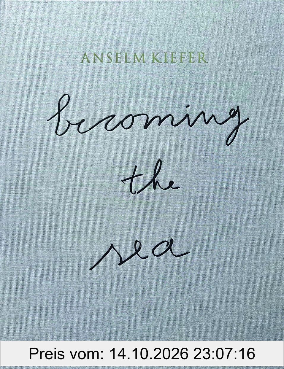 Anselm Kiefer Becoming the Sea
