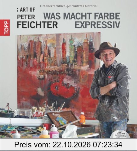 ART OF Peter Feichter: Was macht Farbe expressiv: Begegnung mit dem Künstler in dir