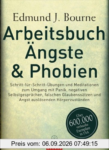 Arbeitsbuch Ängste & Phobien -: Schritt-für-Schritt-Übungen und Meditationen zum Umgang mit Panik, negativen Selbstgesprächen, falschen Glaubenssätzen und Angst auslösenden Körperzuständen
