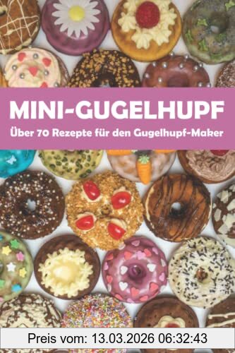 Rezepte-Freaks Mini-Gugelhupf - Über 70 Leckere Rezepte Für Den Gugelhupf-Maker, Süße Und Herzhafte Mini-Kuchen Aus Dem Gugelhupf-Bäcker