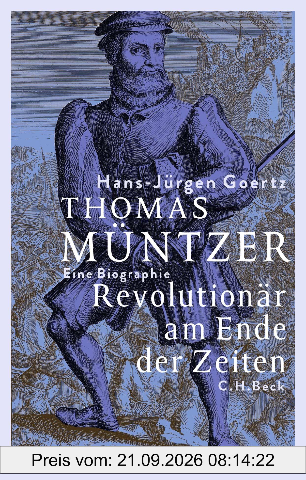 Thomas Müntzer: Revolutionär am Ende der Zeiten. Eine Biographie