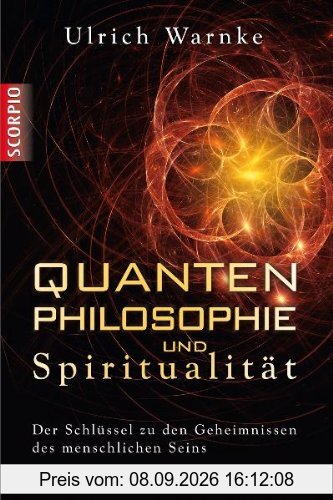 Quantenphilosophie und Spiritualität - Der Schlüssel zu den Geheimnissen des menschlichen Seins: Der SchlÃ1/4ssel zu den Geheimnissen des menschlichen Seins