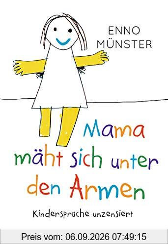 Mama mäht sich unter den Armen!: Kindersprüche unzensiert