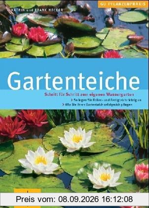 Gartenteiche: Schritt für Schritt zum eigenen Wassergarten. So legen Sie Folien- und Fertigteich richtig an. Wie Sie Ihren Gartenteich erfolgreich pflegen (GU PraxisRatgeber Garten)