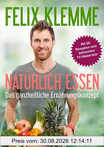 Natürlich essen: Das ganzheitliche Ernährungskonzept