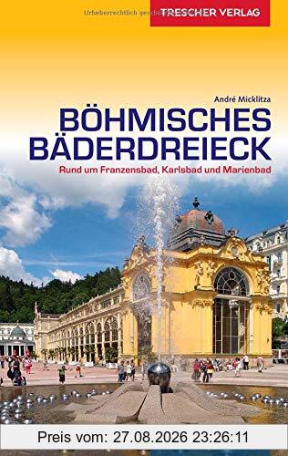 Reiseführer Böhmisches Bäderdreieck: Rund um Franzensbad, Karlsbad und Marienbad (Trescher-Reihe Reisen)