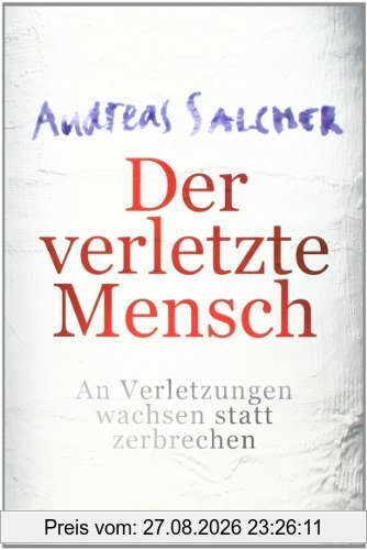 Der verletzte Mensch: An Verletzungen wachsen statt zerbrechen