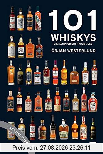 101 Whiskys - die man probiert haben muss - aktualisierte Ausgabe: Der Leitfaden für Whiskykenner und solche, die es werden wollen, das besondere Geschenk für Whisky-Liebhaber