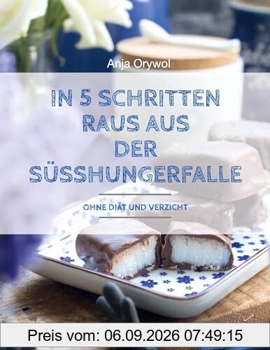 In 5 Schritten raus aus der Süsshungerfalle: Ohne Diät und Verzicht