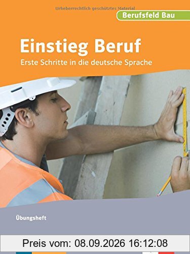Einstieg Beruf, Berufsfeld Bau: Erste Schritte in die deutsche Sprache. Übungsheft