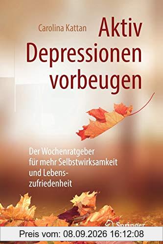 Aktiv Depressionen vorbeugen: Der Wochenratgeber für mehr Selbstwirksamkeit und Lebenszufriedenheit