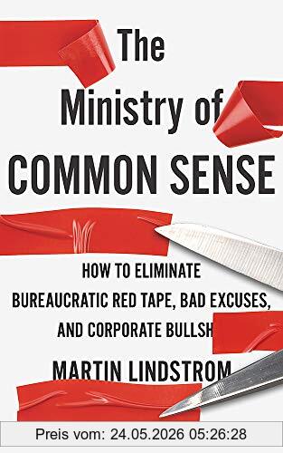 Martin Lindstrom The Ministry Of Common Sense, How To Eliminate Bureaucratic Red Tape, Bad Excuses, And Corporate Bullshit