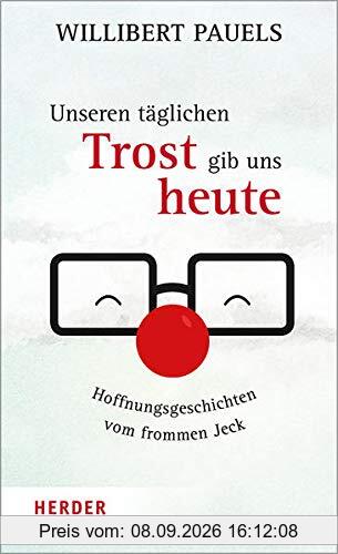 Unseren täglichen Trost gib uns heute: Hoffnungsgeschichten vom frommen Jeck