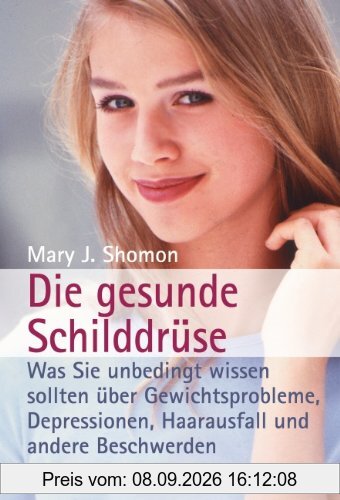 Die gesunde Schilddrüse: Was Sie unbedingt wissen sollten über Gewichtsprobleme, Depressionen, Haarausfall und andere Beschwerden