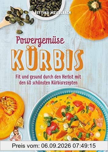 Powergemüse Kürbis: Fit und gesund durch den Herbst mit den 60 schönsten Kürbisrezepten