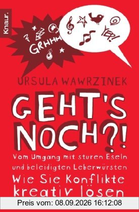 Geht's noch?!: Vom Umgang mit sturen Eseln und beleidigten Leberwürsten - wie Sie Konflikte kreativ lösen