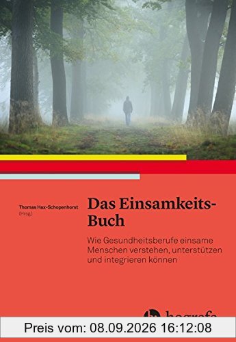 Das Einsamkeits–Buch: Wie Gesundheitsberufe einsame Menschen verstehen, unterstützen und integrieren können