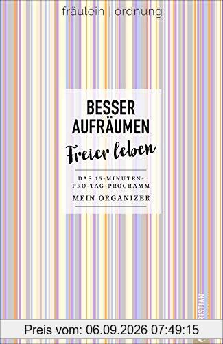 Besser aufräumen. Freier leben. Der Organizer für das 15-Minuten-pro-Tag-Programm von Fräulein Ordnung. Mehr Zeit für die wichtigen Dinge im Leben!