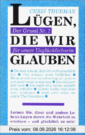 Lügen, die wir glauben. Wie Sie Lebenslügen entlarven und befreit leben können