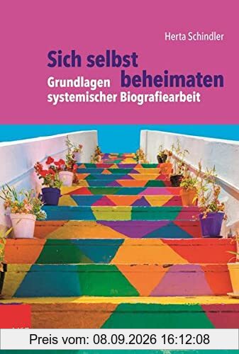 Sich selbst beheimaten: Grundlagen systemischer Biografiearbeit