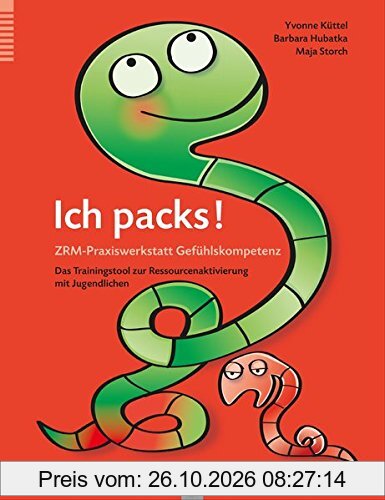 Ich packs! ZRM-Praxiswerkstatt Gefühlskompetenz: Das Trainingstool zur Ressourcenaktivierung mit Jugendlichen