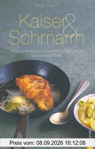 Kaiser & Schmarrn: 100 österreichische Klassiker von Backhendl bis Marillenknödel