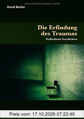 Die Erfindung des Traumas: Verflochtene Geschichten (Sachbuch Psychosozial)