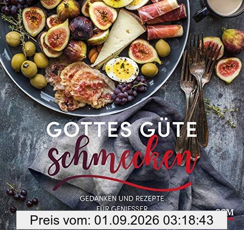 Gottes Güte schmecken: Gedanken und Rezepte für Genießer