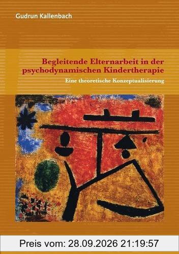 Begleitende Elternarbeit in der psychodynamischen Kindertherapie: Eine theoretische Konzeptualisierung (Forschung psychosozial)