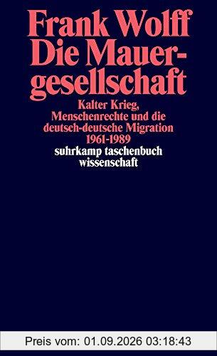 Die Mauergesellschaft: Kalter Krieg, Menschenrechte und die deutsch-deutsche Migration 1961-1989 (suhrkamp taschenbuch wissenschaft)