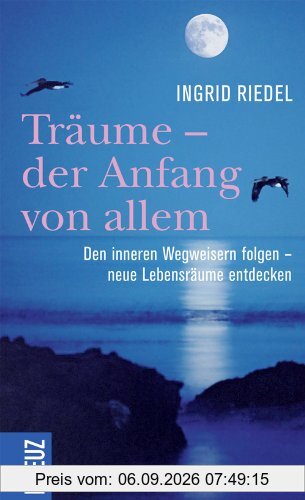 Träume - der Anfang von allem: Den inneren Wegweisern folgen - neue Lebensräume entdecken