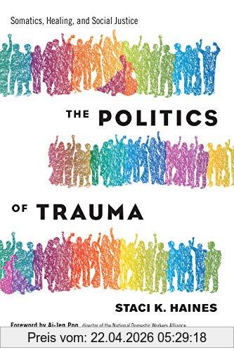 Staci Haines The Politics Of Trauma, Somatics, Healing, And Social Justice