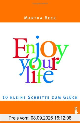 Enjoy your life: Zehn kleine Schritte zum Glück