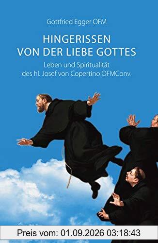Hingerissen von der Liebe Gottes: Leben und Spiritualität des hl. Josef von Copertino OFMConv.