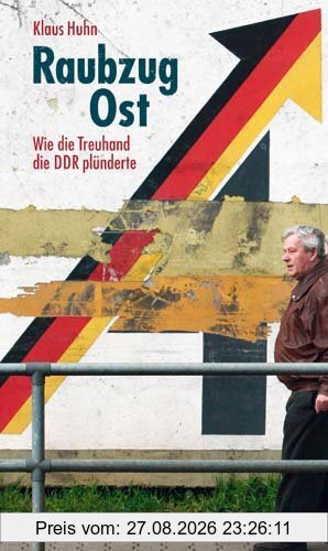 Raubzug Ost: Wie die Treuhand die DDR plünderte