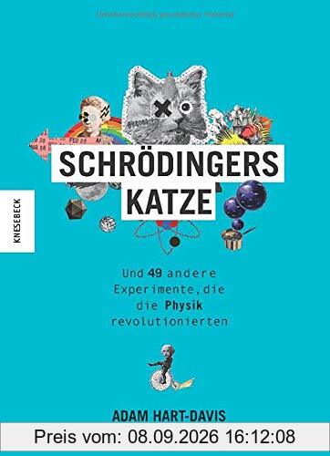 Schrödingers Katze: Und 49 andere Experimente, die die Physik revolutionierten