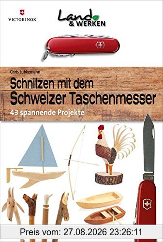 Schnitzen mit dem Schweizer Taschenmesser: 43 spannende Projekte