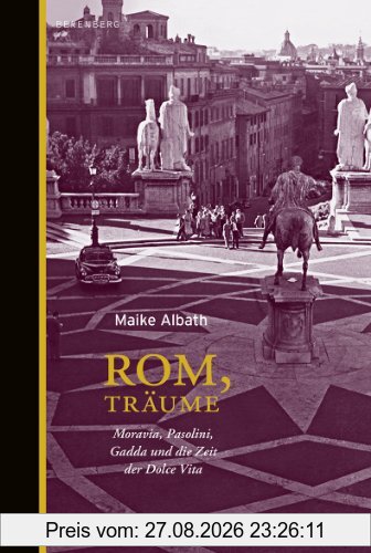 Rom, Träume. Moravia, Pasolini, Gadda und die Zeit der Dolce Vita