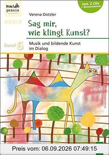 Sag mir, wie klingt Kunst?: Musik und bildende Kunst im Dialog (Musikpraxis-Extra)