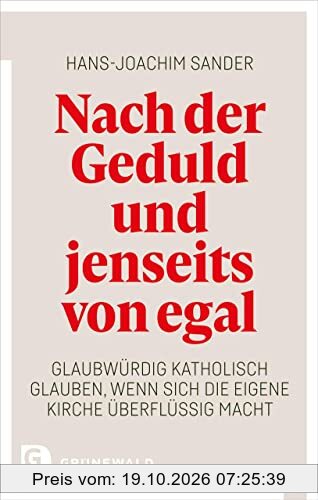 Nach der Geduld und jenseits von egal: Glaubwürdig katholisch glauben, wenn sich die eigene Kirche überflüssig macht