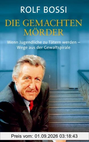 Die gemachten Mörder: Wenn Jugendliche zu Tätern werden - Wege aus der Gewaltspirale
