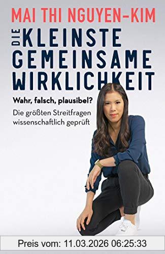 Nguyen-Kim, Dr. Mai Thi Die Kleinste Gemeinsame Wirklichkeit, Wahr, Falsch, Plausibel - Die Größten Streitfragen Wissenschaftlich Geprüft