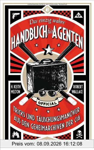 Das einzig wahre Handbuch für Agenten: Tricks und Täuschungsmanöver aus den Geheimarchiven der CIA