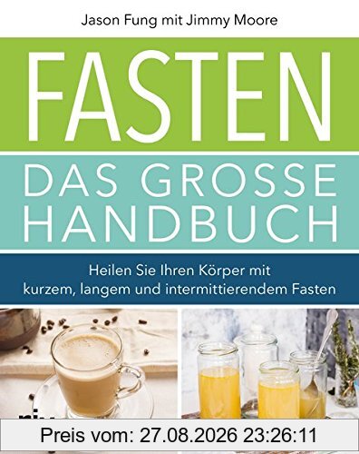 Fasten – Das große Handbuch: Heilen Sie Ihren Körper mit kurzem, langem und intermittierendem Fasten