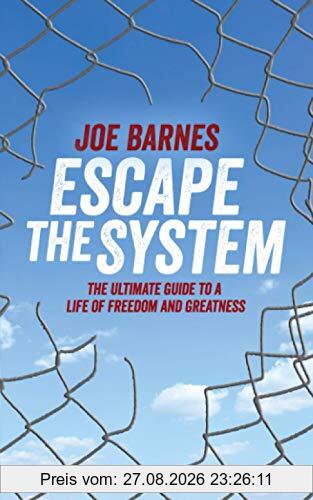 Escape The System: The Ultimate Guide to a life of Freedom and Greatness (Escape the System Series, Band 1)