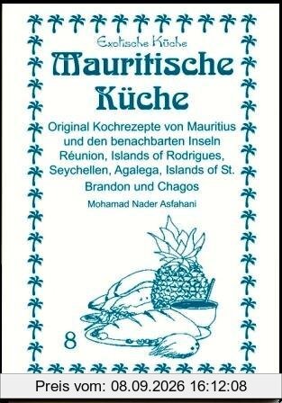 Mauritische Küche: Original Kochrezepte von Mauritius und den benachbarten Inseln Réunion, Islands of Rodrigues, Seychellen, Agalega, Islands of St. Brandon und Chagos