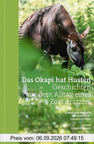 Das Okapi hat Husten: Geschichten aus dem Alltag eines Zootierarztes