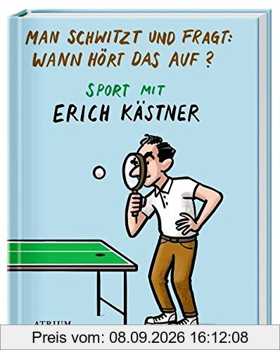Man schwitzt und fragt: Wann hört das auf?: Sport mit Erich Kästner