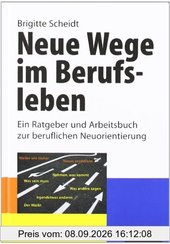 Neue Wege im Berufsleben: Ein Ratgeber und Arbeitsbuch zur beruflichen Neuorientierung