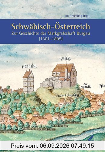 Schwäbisch-Österreich. Zur Geschichte der Markgrafschaft Burgau (1301-1805)